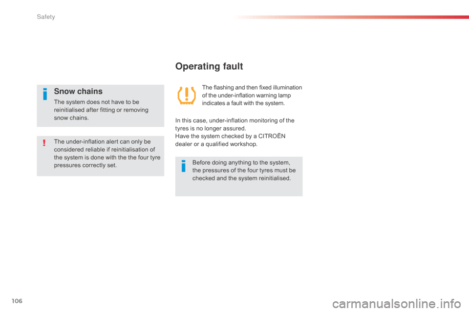 Citroen C1 2014 1.G Owners Manual 106
Operating fault
The flashing and then fixed illumination 
of the under-inflation warning lamp 
indicates a fault with the system.
In this case, under-inflation monitoring of the 
tyres is no longe