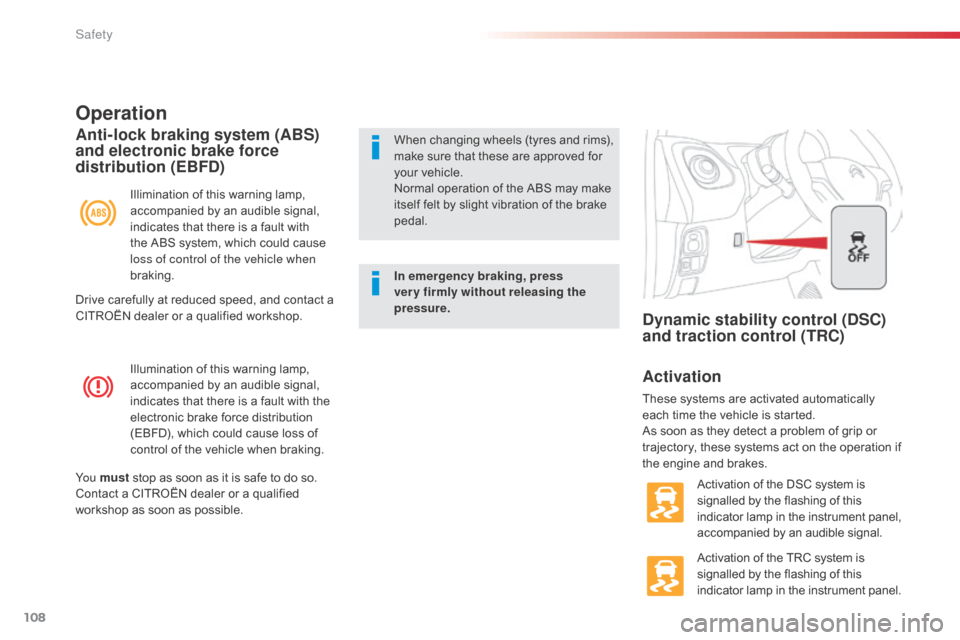 Citroen C1 2014 1.G Owners Manual 108
Illumination of this warning lamp, 
accompanied by an audible signal, 
indicates that there is a fault with the 
electronic brake force distribution 
(EBFD), which could cause loss of 
control of 