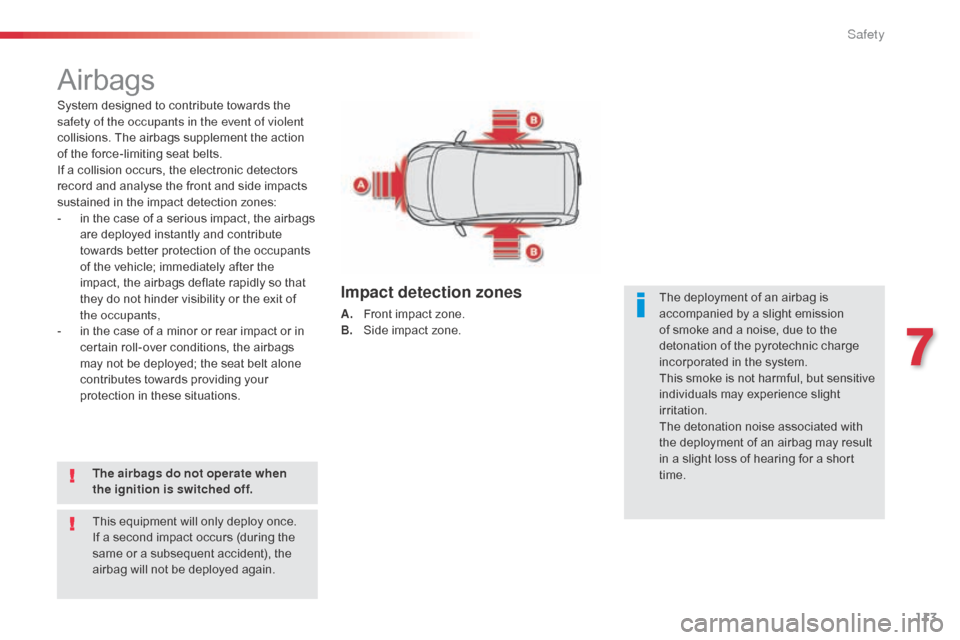 Citroen C1 2014 1.G Owners Manual 113
Airbags
System designed to contribute towards the 
safety of the occupants in the event of violent 
collisions. The airbags supplement the action 
of the force-limiting seat belts.
If a collision 