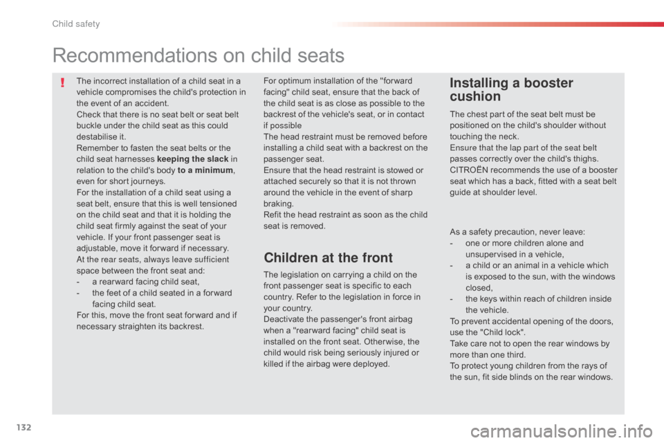 Citroen C1 2014 1.G Owners Manual 132
The incorrect installation of a child seat in a 
vehicle compromises the childs protection in 
the event of an accident.
Check that there is no seat belt or seat belt 
buckle under the child seat