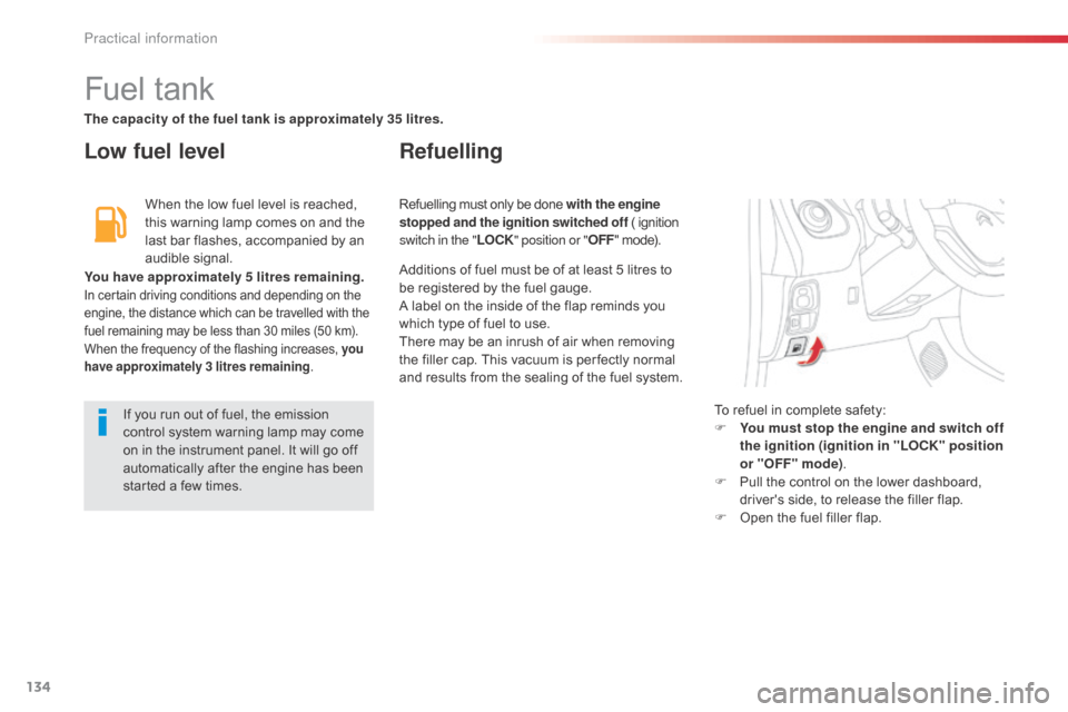 Citroen C1 2014 1.G Owners Manual 134
Fuel tank
Low fuel levelRefuelling
When the low fuel level is reached, 
this warning lamp comes on and the 
last bar flashes, accompanied by an 
audible signal.
You have approximately 5 litres rem