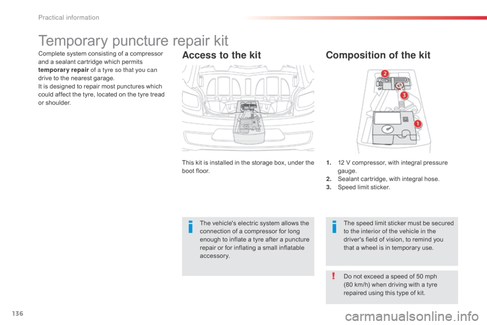 Citroen C1 2014 1.G Owners Manual 136
Complete system consisting of a compressor 
and a sealant cartridge which permits 
temporary repair of a tyre so that you can 
drive to the nearest garage.
It is designed to repair most punctures 