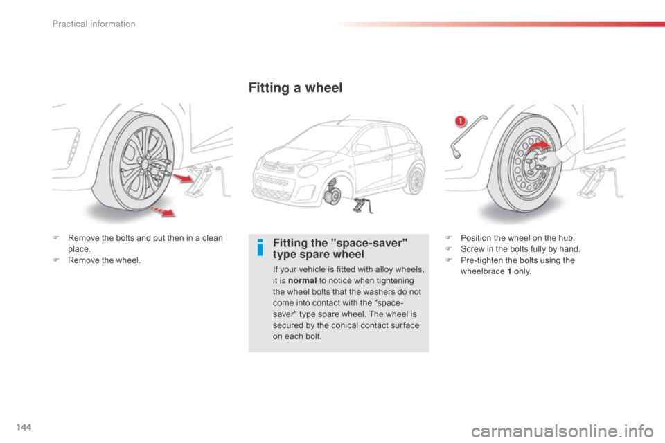 Citroen C1 2014 1.G Owners Manual 144
Fitting the "space-saver" 
type spare wheel
If your vehicle is fitted with alloy wheels, 
it is normal to notice when tightening 
the wheel bolts that the washers do not 
come into contact with th