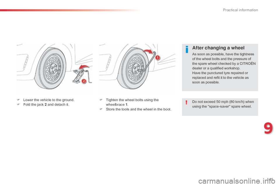 Citroen C1 2014 1.G Owners Manual 145
F Tighten the wheel bolts using the wheelbrace 1 .
F
 
S
 tore the tools and the wheel in the boot.
F
 L
ower the vehicle to the ground.
F
 F
old the jack 2 and detach it.
After changing a wheel
A