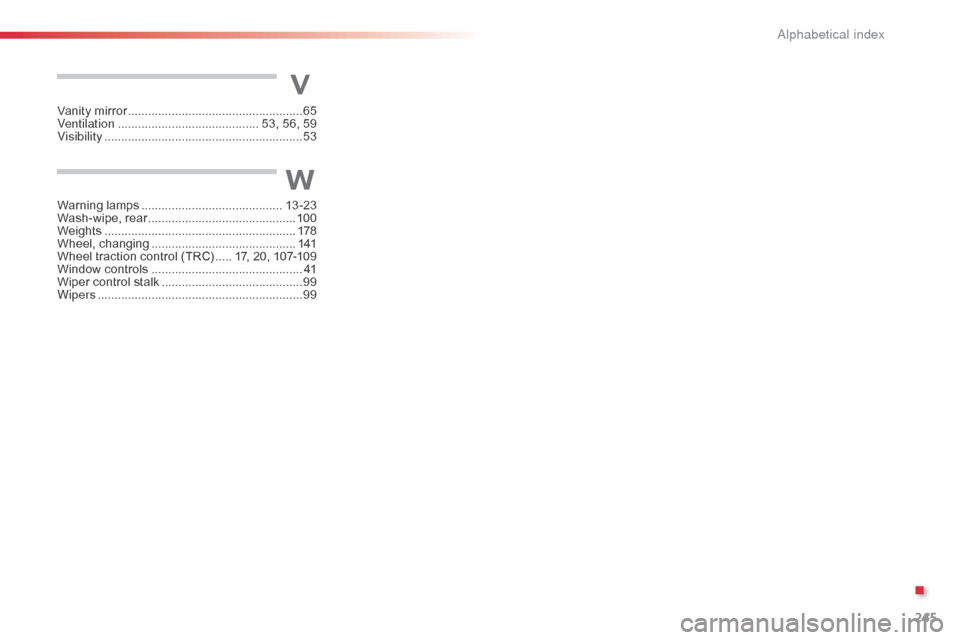 Citroen C1 2014 1.G Owners Manual 245
Vanity mirror ....................................................65
V entilation .............................. ............ 53, 56, 59
Visibility
 ...............................

..............