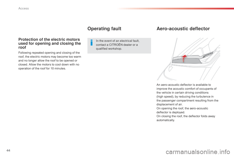 Citroen C1 2014 1.G Owners Manual 44
An aero-acoustic deflector is available to 
improve the acoustic comfort of occupants of 
the vehicle in certain driving conditions  
(high speed), by reducing the turbulence in 
the passenger comp