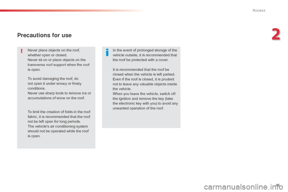 Citroen C1 2014 1.G Owners Manual 45
Precautions for use
Never place objects on the roof, 
whether open or closed.
Never sit on or place objects on the 
transverse roof support when the roof 
is open.In the event of prolonged storage 