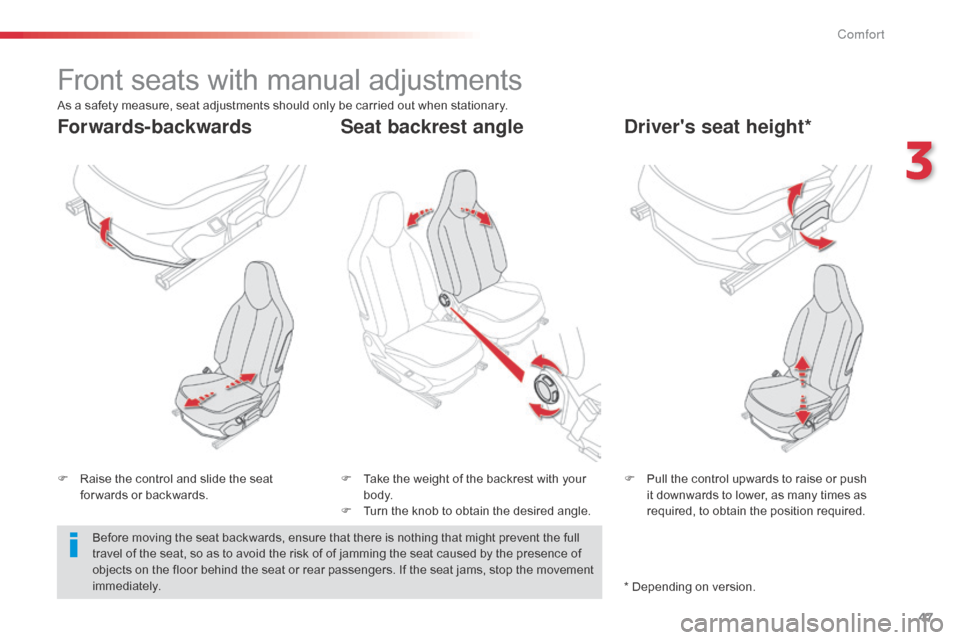 Citroen C1 2014 1.G Owners Manual 47
Front seats with manual adjustments
F Raise the control and slide the seat for wards or backwards. F
 P ull the control upwards to raise or push 
it downwards to lower, as many times as 
required, 