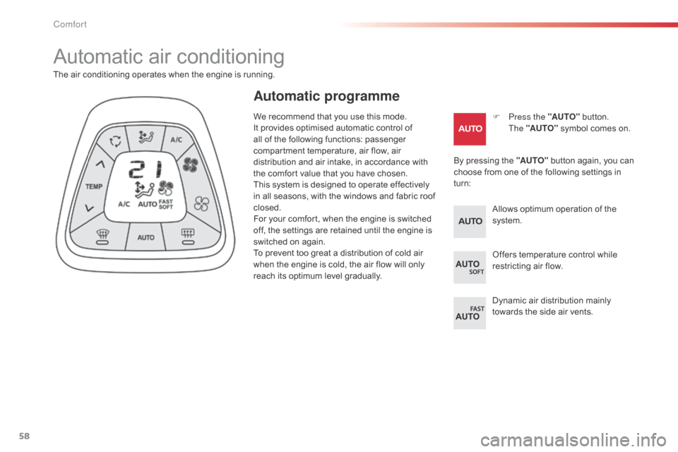 Citroen C1 2014 1.G Owners Manual 58
Automatic air conditioning
F Press the "AUTO" button. 
The  "AUTO"  symbol comes on.
The air conditioning operates when the engine is running.
By pressing the "AUTO" button again, you can 
choose f