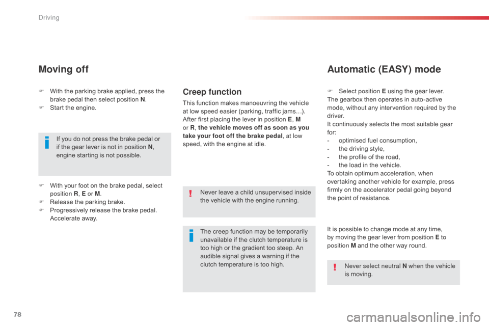 Citroen C1 2014 1.G Owners Manual 78
F With the parking brake applied, press the brake pedal then select position N .
F
 
S
 tart the engine.
Moving off
If you do not press the brake pedal or 
if the gear lever is not in position N , 