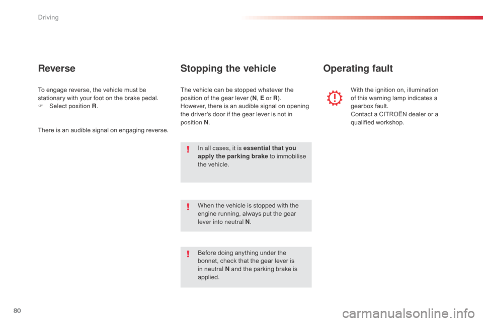 Citroen C1 2014 1.G Manual Online 80
To engage reverse, the vehicle must be 
stationary with your foot on the brake pedal.
F 
Sel
 ect position R .
Reverse
There is an audible signal on engaging reverse. The vehicle can be stopped wha