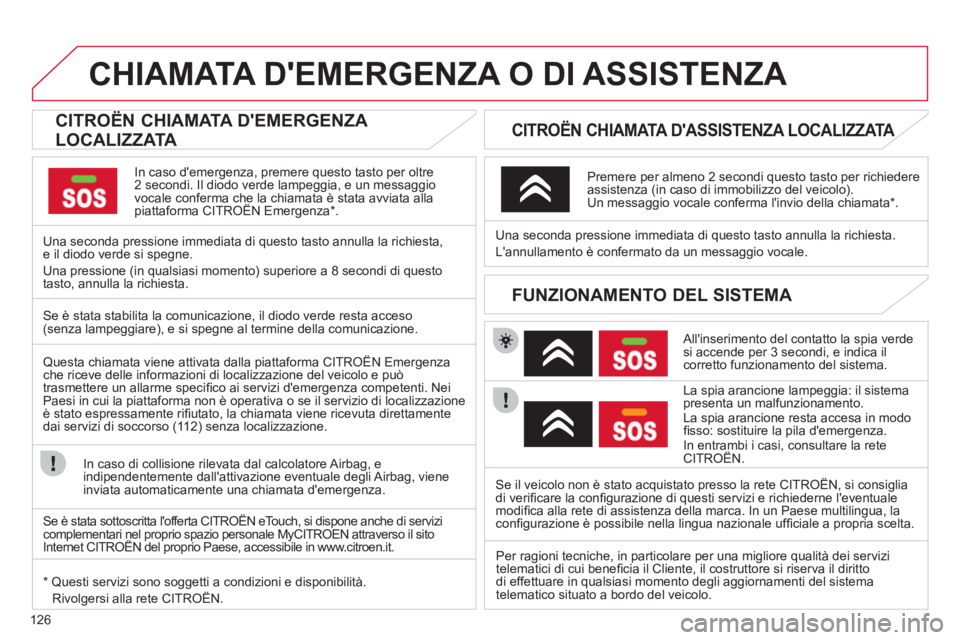 CITROEN C-ZERO 2011  Libretti Di Uso E manutenzione (in Italian) 126
CHIAMATA DEMERGENZA O DI ASSISTENZA   
 
 
 
 
 
 
 
 
CITROËN CHIAMATA DEMERGENZA 
LOCALIZZATA  
In caso demergenza, premere questo tasto per oltre2 secondi. Il diodo verde lampeggia, e un me