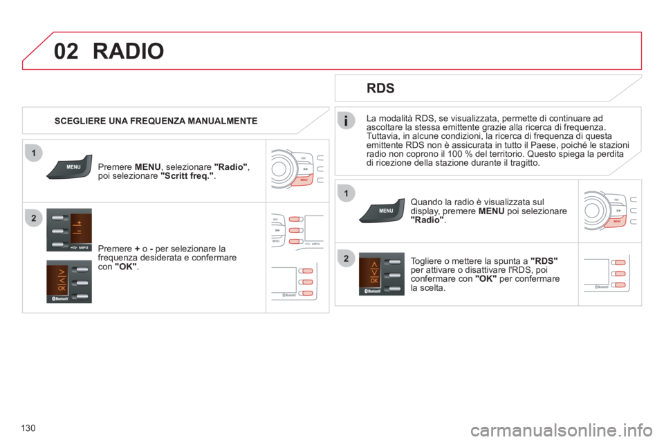 CITROEN C-ZERO 2011  Libretti Di Uso E manutenzione (in Italian) 1
2
02
1
2
130
La modalità RDS, se visualizzata, permette di continuare adascoltare la stessa emittente grazie alla ricerca di frequenza.
Tuttavia, in alcune condizioni, la ricerca di frequenza di qu