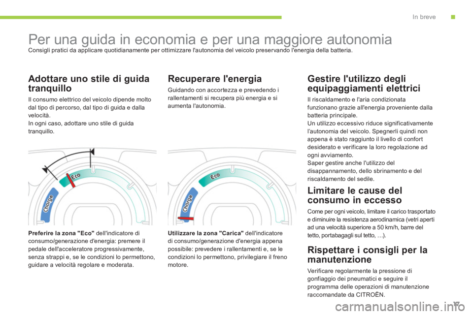 CITROEN C-ZERO 2011  Libretti Di Uso E manutenzione (in Italian) .In breve
17
   
 
 
 
 
Per una guida in economia e per una maggiore autonomia  Consigli pratici da applicare quotidianamente per ottimizzare lautonomia del veicolo preser vando lenergia della batt