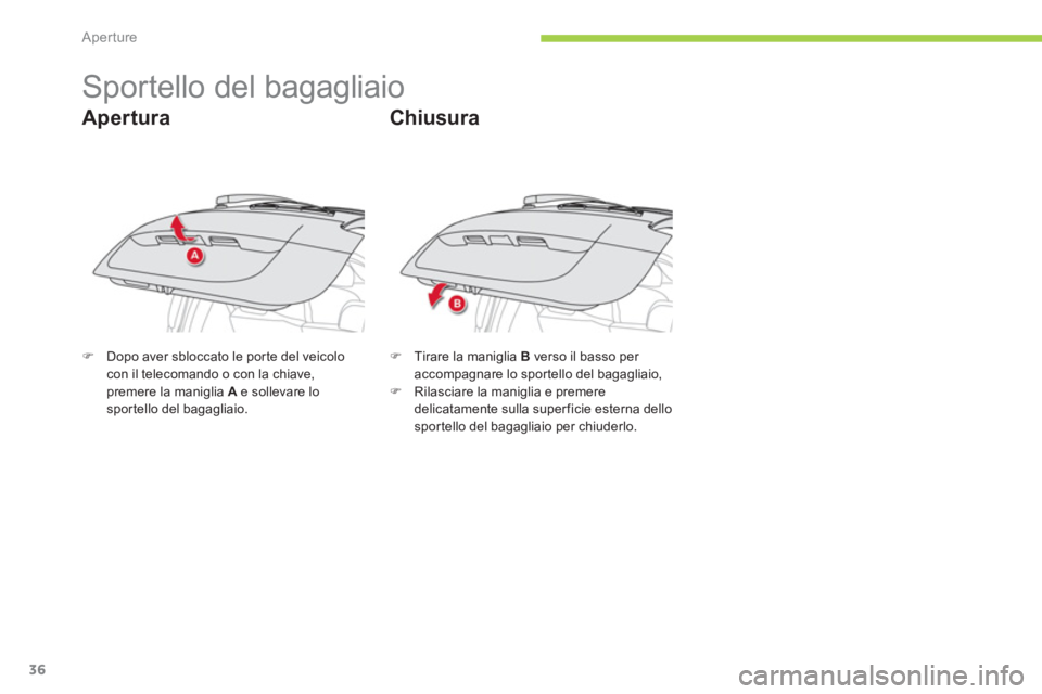 CITROEN C-ZERO 2011  Libretti Di Uso E manutenzione (in Italian) Aperture
36
   
 
 
 
 
 
 
 
Sportello del bagagliaio 
Apertura
�)Dopo aver sbloccato le por te del veicolocon il telecomando o con la chiave, premere la maniglia A 
 e sollevare losportello del baga