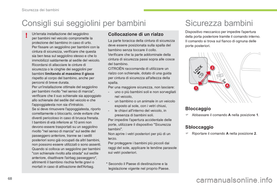 CITROEN C-ZERO 2011  Libretti Di Uso E manutenzione (in Italian) !
Sicurezza dei bambini
68
Unerrata installazione del seggiolino per bambini nel veicolo compromette la protezione del bambino in caso di urto.   Per fissare un seggiolino per bambini con la cintura 