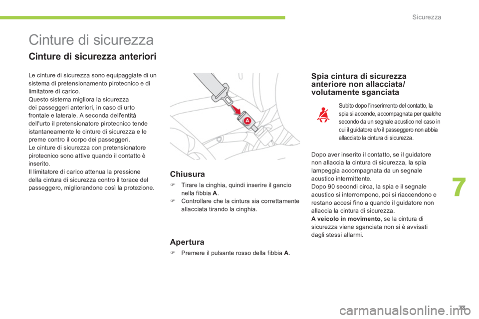 CITROEN C-ZERO 2011  Libretti Di Uso E manutenzione (in Italian) 7
Sicurezza
73
  Cinture di sicurezza 
 
 
Cinture di sicurezza anteriori
Chiusura 
�) 
  Tirare la cinghia, quindi inserire il gancio
nella fibbia  A.�)   Controllare che la cintura sia correttamente