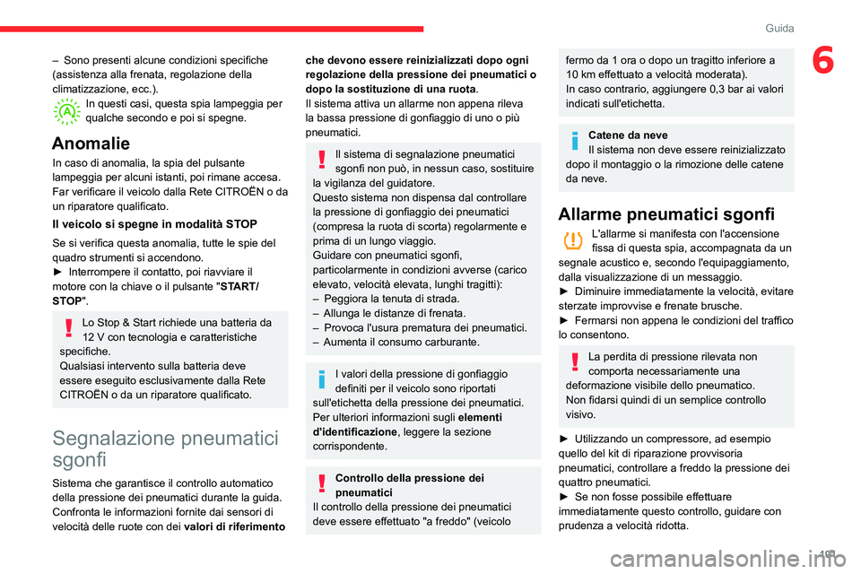 CITROEN C3 AIRCROSS 2021  Libretti Di Uso E manutenzione (in Italian) 101
Guida
6– Sono presenti alcune condizioni specifiche (assistenza alla frenata, regolazione della 
climatizzazione, ecc.).
In questi casi, questa spia lampeggia per qualche secondo e poi si spegne
