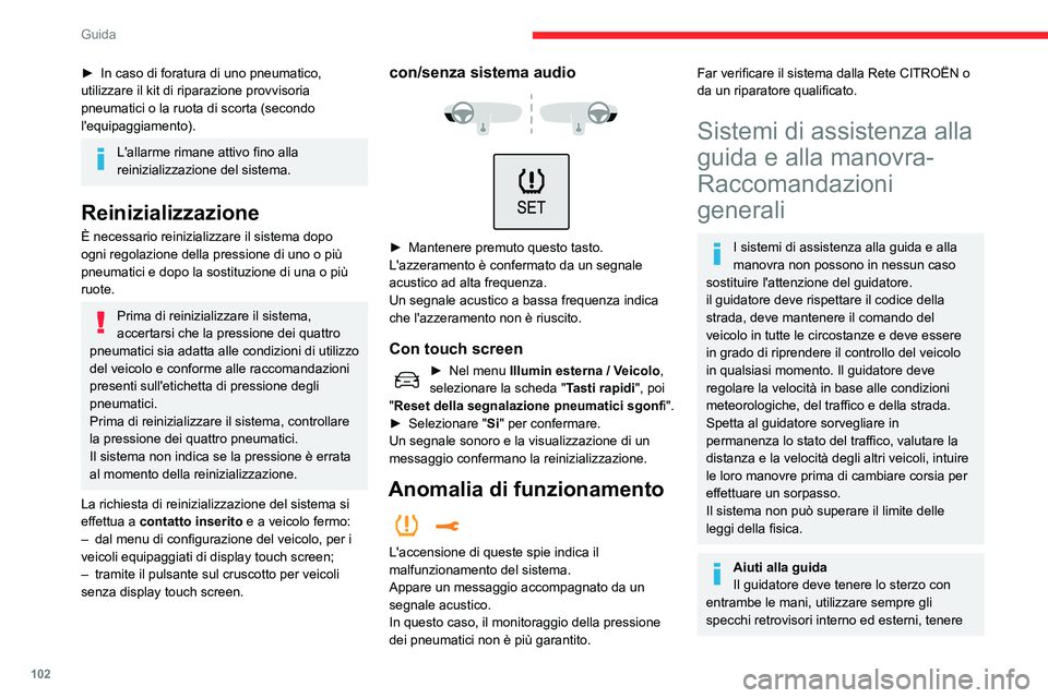 CITROEN C3 AIRCROSS 2021  Libretti Di Uso E manutenzione (in Italian) 102
Guida
i piedi vicino ai pedali e prendersi una pausa ogni due ore circa.
Aiuti alla manovra
Il guidatore deve sempre controllare 
la zona attorno al veicolo, prima e durante 
la manovra, in partic