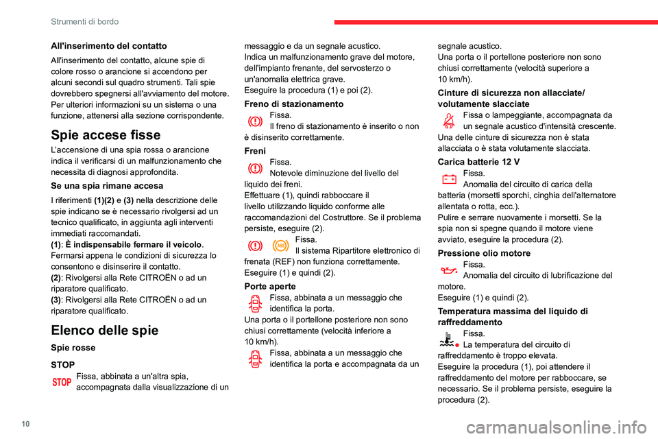 CITROEN C3 AIRCROSS 2021  Libretti Di Uso E manutenzione (in Italian) 10
Strumenti di bordo
All'inserimento del contatto
All'inserimento del contatto, alcune spie di 
colore rosso o arancione si accendono per 
alcuni secondi sul quadro strumenti. Tali spie 
dovr