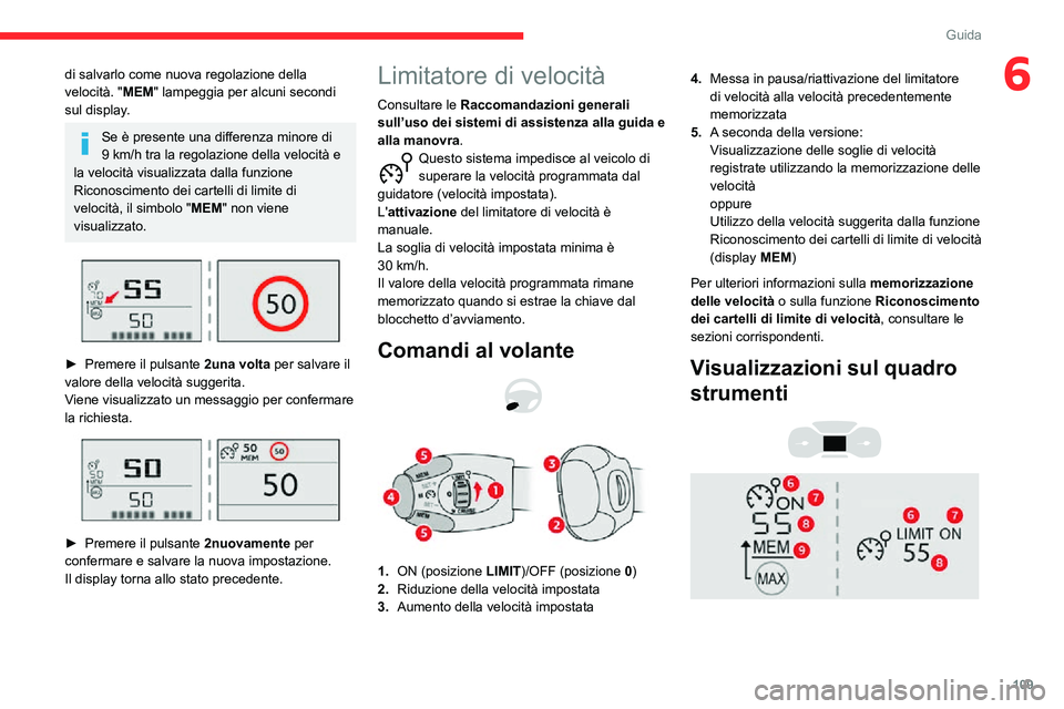 CITROEN C3 AIRCROSS 2021  Libretti Di Uso E manutenzione (in Italian) 109
Guida
6di salvarlo come nuova regolazione della 
velocità. "MEM" lampeggia per alcuni secondi 
sul display.
Se è presente una differenza minore di 9 km/h tra la regolazione della velocit