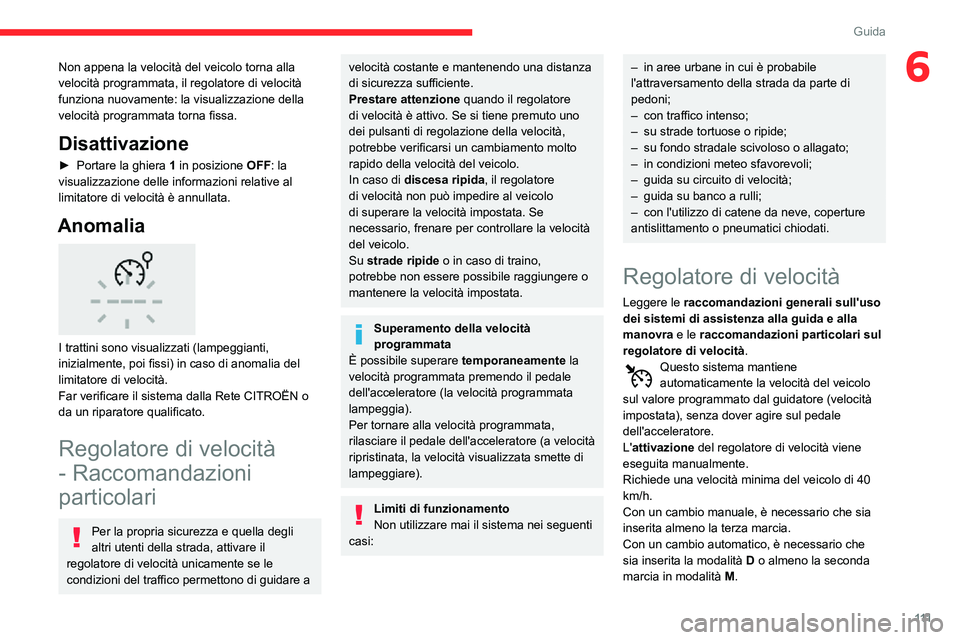 CITROEN C3 AIRCROSS 2021  Libretti Di Uso E manutenzione (in Italian) 111
Guida
6Non appena la velocità del veicolo torna alla 
velocità programmata, il regolatore di velocità 
funziona nuovamente: la visualizzazione della 
velocità programmata torna fissa.
Disattiv