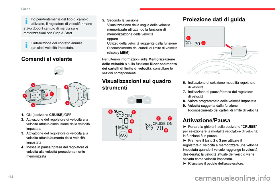 CITROEN C3 AIRCROSS 2021  Libretti Di Uso E manutenzione (in Italian) 11 2
Guida
► La pressione del tasto 4 permette di mettere 
temporaneamente in pausa la funzione.
►  Una nuova pressione del pulsante 4 permette 
di riattivare il regolatore di velocità (ON).
Modi