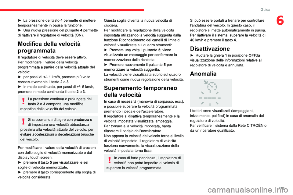 CITROEN C3 AIRCROSS 2021  Libretti Di Uso E manutenzione (in Italian) 11 3
Guida
6► La pressione del tasto 4 permette di mettere 
temporaneamente in pausa la funzione.
► Una nuova pressione del pulsante 4 permette 
di riattivare il regolatore di velocità (ON).
Modi