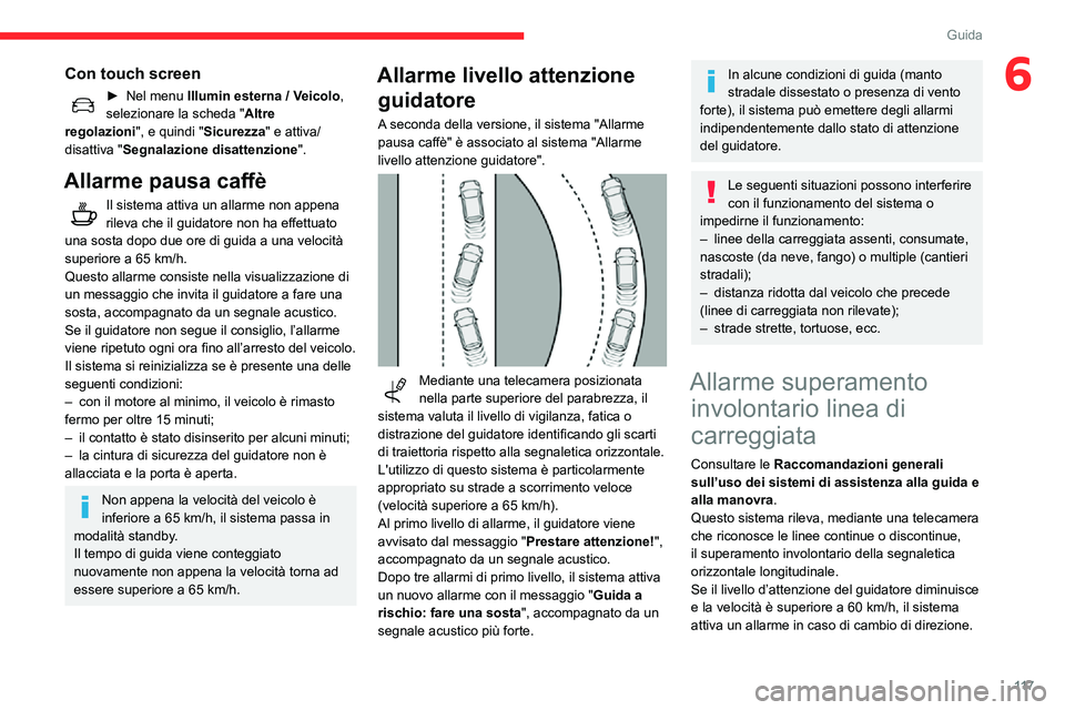 CITROEN C3 AIRCROSS 2021  Libretti Di Uso E manutenzione (in Italian) 11 7
Guida
6Con touch screen
► Nel menu Illumin esterna / Veicolo, 
selezionare la scheda " Altre 
regolazioni ", e quindi "Sicurezza" e attiva/
disattiva "Segnalazione disattenz