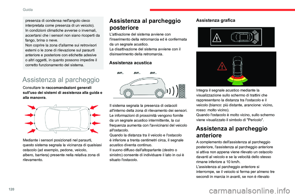 CITROEN C3 AIRCROSS 2021  Libretti Di Uso E manutenzione (in Italian) 120
Guida
alcun ostacolo o quando la velocità supera i 10 km/h.
Il suono diffuso dall'altoparlante 
(anteriore o posteriore) permette di 
individuare se l'ostacolo si trova davanti o 
dietro 