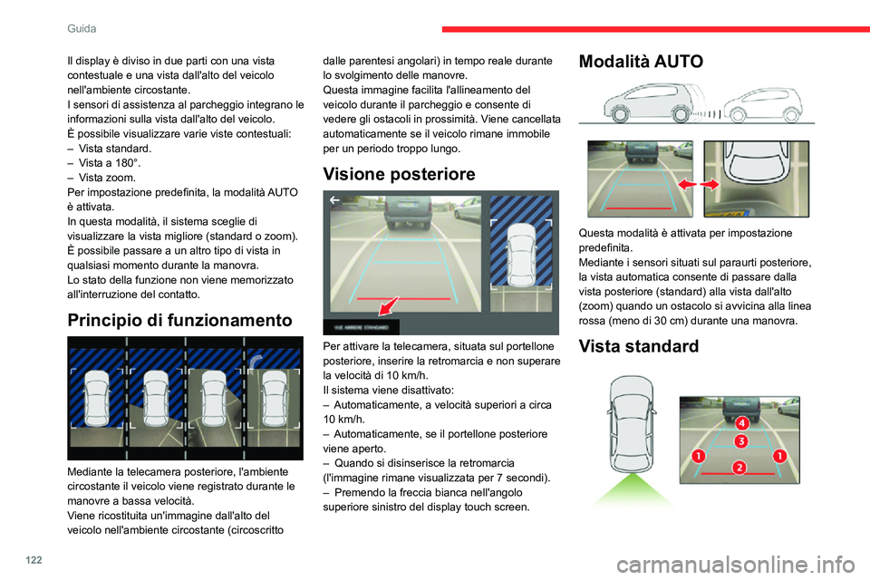 CITROEN C3 AIRCROSS 2021  Libretti Di Uso E manutenzione (in Italian) 122
Guida
La zona situata dietro al veicolo appare sul display.
Le linee in blu 1 rappresentano la larghezza del 
veicolo, con i retrovisori aperti; si orientano in 
funzione della posizione del volan