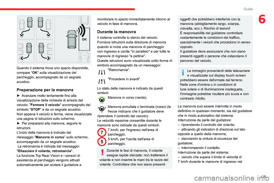 CITROEN C3 AIRCROSS 2021  Libretti Di Uso E manutenzione (in Italian) 125
Guida
6
 
Quando il sistema trova uno spazio disponibile, 
compare “OK” sulla visualizzazione del 
parcheggio, accompagnato da un segnale 
acustico.
Preparazione per la manovra
► Avanzare mo