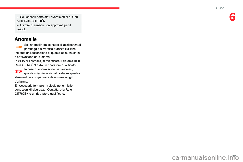 CITROEN C3 AIRCROSS 2021  Libretti Di Uso E manutenzione (in Italian) 127
Guida
6– Se i sensori sono stati riverniciati al di fuori della Rete CITROËN.– Utilizzo di sensori non approvati per il veicolo.
Anomalie
Se l'anomalia del sensore di assistenza al parche