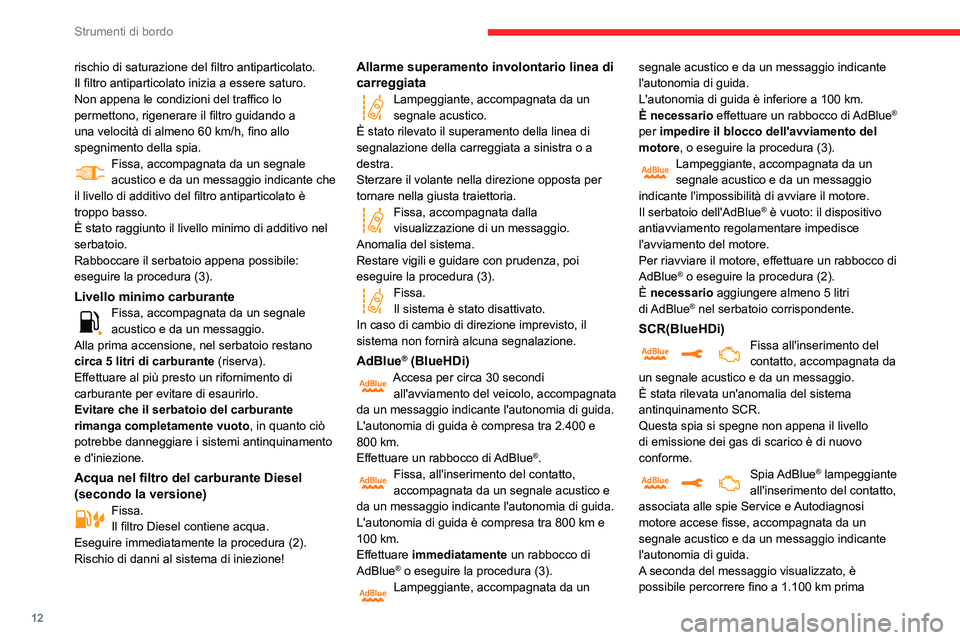 CITROEN C3 AIRCROSS 2021 Libretti Di Uso E manutenzione (in Italian) 12
Strumenti di bordo
rischio di saturazione del filtro antiparticolato.
Il filtro antiparticolato inizia a essere saturo.
Non appena le condizioni del traffico lo
permettono, rigenerare il filtro gu CITROEN C3 AIRCROSS 2021 Libretti Di Uso E manutenzione (in Italian) 12
Strumenti di bordo
rischio di saturazione del filtro antiparticolato.
Il filtro antiparticolato inizia a essere saturo.
Non appena le condizioni del traffico lo
permettono, rigenerare il filtro gu