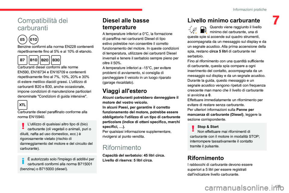 CITROEN C3 AIRCROSS 2021  Libretti Di Uso E manutenzione (in Italian)  
 
129
Informazioni pratiche
7Compatibilità dei 
carburanti
  
Benzine conformi alla norma EN228 contenenti 
rispettivamente fino al 5% e al 10% di etanolo.
  
Carburanti diesel conformi alle norme 
