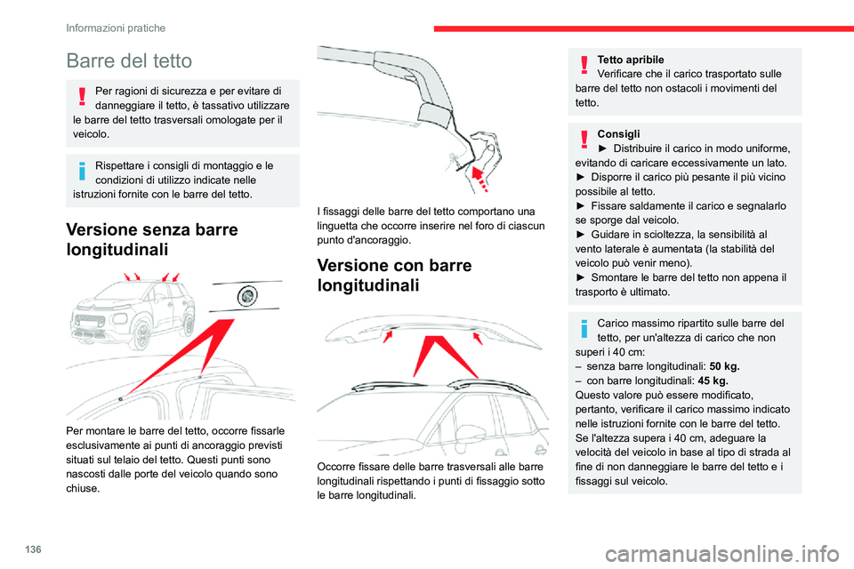 CITROEN C3 AIRCROSS 2021 Libretti Di Uso E manutenzione (in Italian) 136
Informazioni pratiche
Barre del tetto
Per ragioni di sicurezza e per evitare di
danneggiare il tetto, è tassativo utilizzare
le barre del tetto trasversali omologate per il
veicolo.
Rispettare CITROEN C3 AIRCROSS 2021 Libretti Di Uso E manutenzione (in Italian) 136
Informazioni pratiche
Barre del tetto
Per ragioni di sicurezza e per evitare di
danneggiare il tetto, è tassativo utilizzare
le barre del tetto trasversali omologate per il
veicolo.
Rispettare