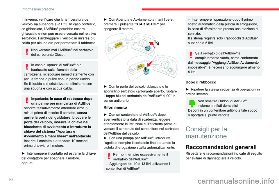 CITROEN C3 AIRCROSS 2021  Libretti Di Uso E manutenzione (in Italian) 144
Informazioni pratiche
In inverno, verificare che la temperatura del veicolo sia superiore a -11 °C. In caso contrario, se ghiacciato, l'AdBlue® potrebbe essere 
ghiacciato e non può essere 