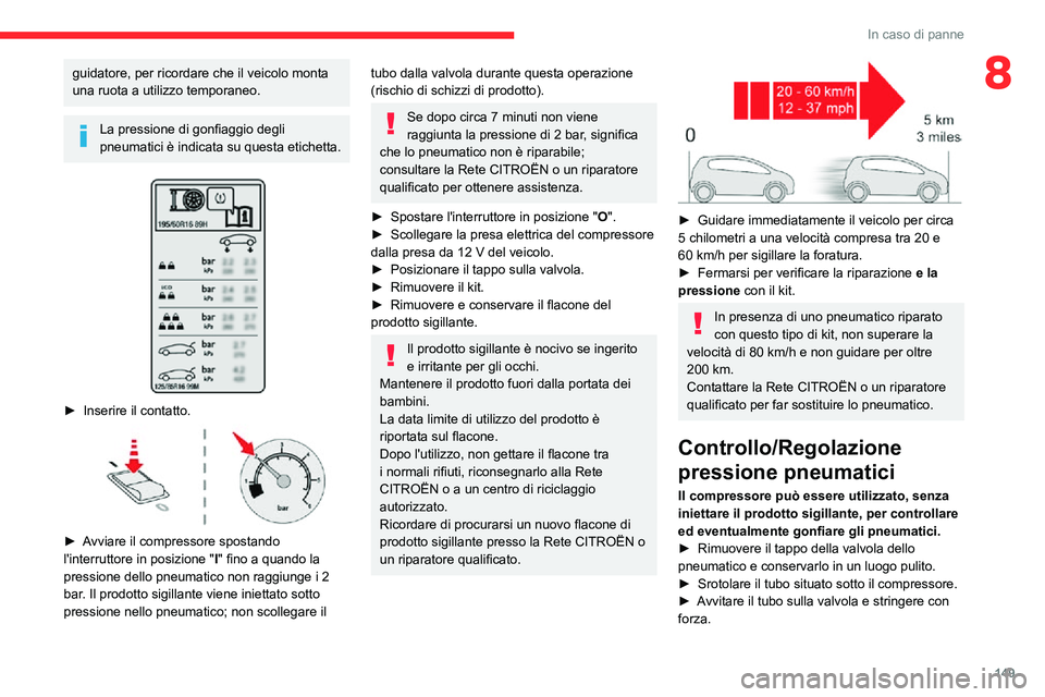 CITROEN C3 AIRCROSS 2021  Libretti Di Uso E manutenzione (in Italian) 149
In caso di panne
8guidatore, per ricordare che il veicolo monta 
una ruota a utilizzo temporaneo.
La pressione di gonfiaggio degli 
pneumatici è indicata su questa etichetta.
 
 
► Inserire il 