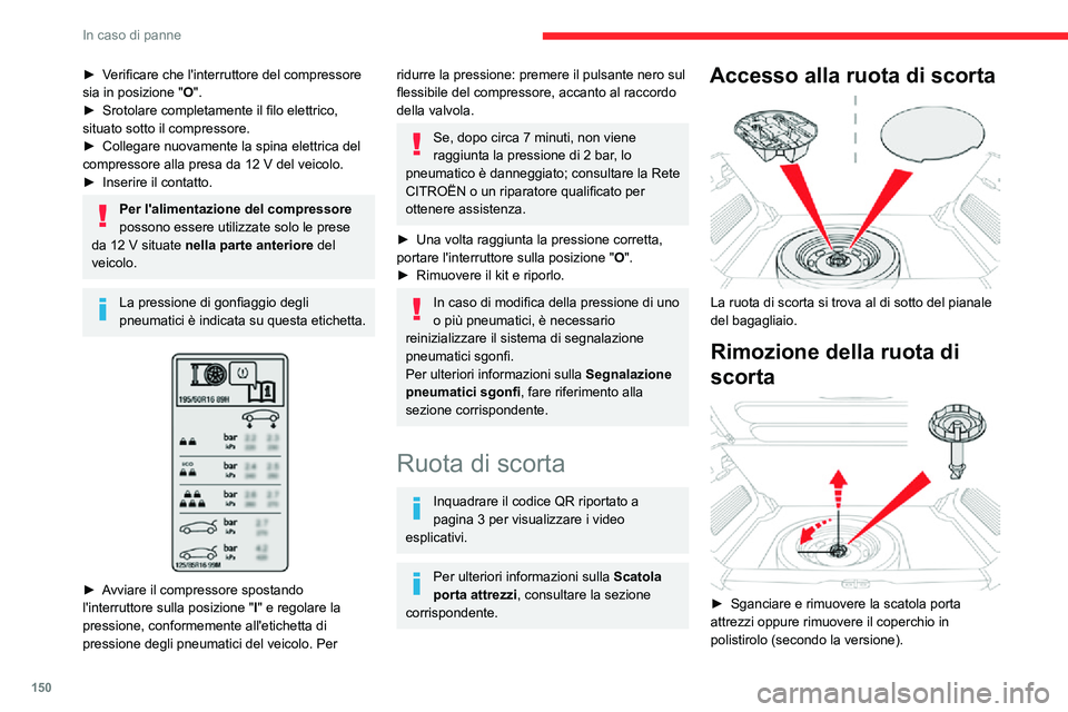CITROEN C3 AIRCROSS 2021  Libretti Di Uso E manutenzione (in Italian) 150
In caso di panne
► Verificare che l'interruttore del compressore sia in posizione "O".► Srotolare completamente il filo elettrico, situato sotto il compressore.► Collegare nuovam