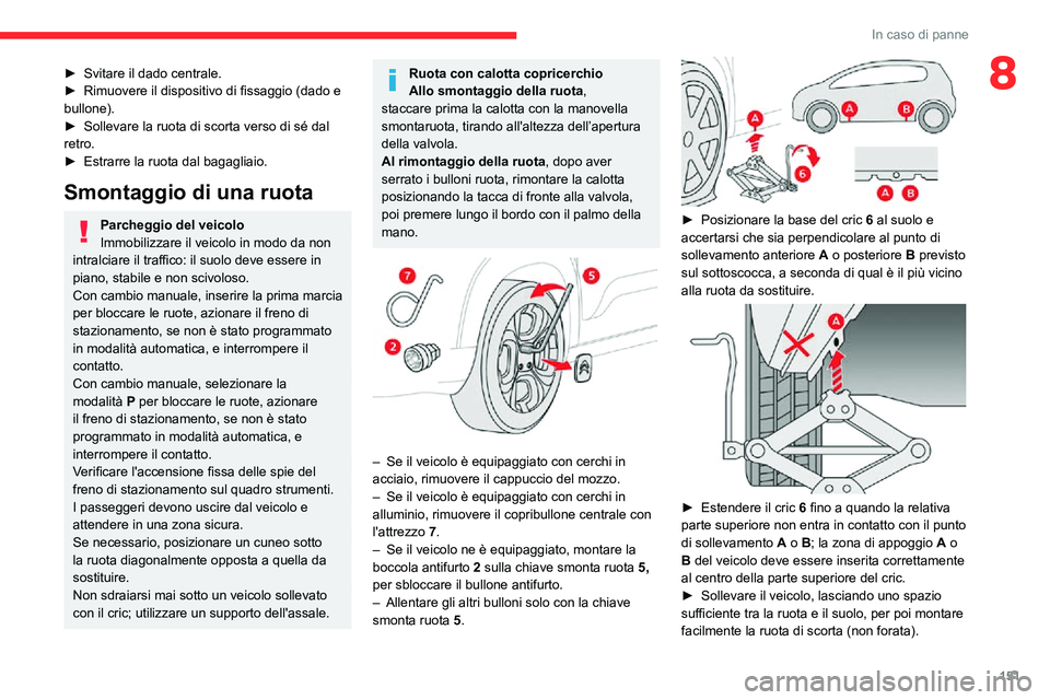 CITROEN C3 AIRCROSS 2021  Libretti Di Uso E manutenzione (in Italian) 151
In caso di panne
8► Svitare il dado centrale.► Rimuovere il dispositivo di fissaggio (dado e bullone).► Sollevare la ruota di scorta verso di sé dal retro.► Estrarre la ruota dal bagaglia