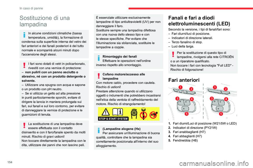 CITROEN C3 AIRCROSS 2021  Libretti Di Uso E manutenzione (in Italian) 154
In caso di panne
Sostituzione di una 
lampadina
In alcune condizioni climatiche (bassa 
temperatura, umidità), la formazione di 
condensa sulla superficie interna del vetro dei 
fari anteriori e 
