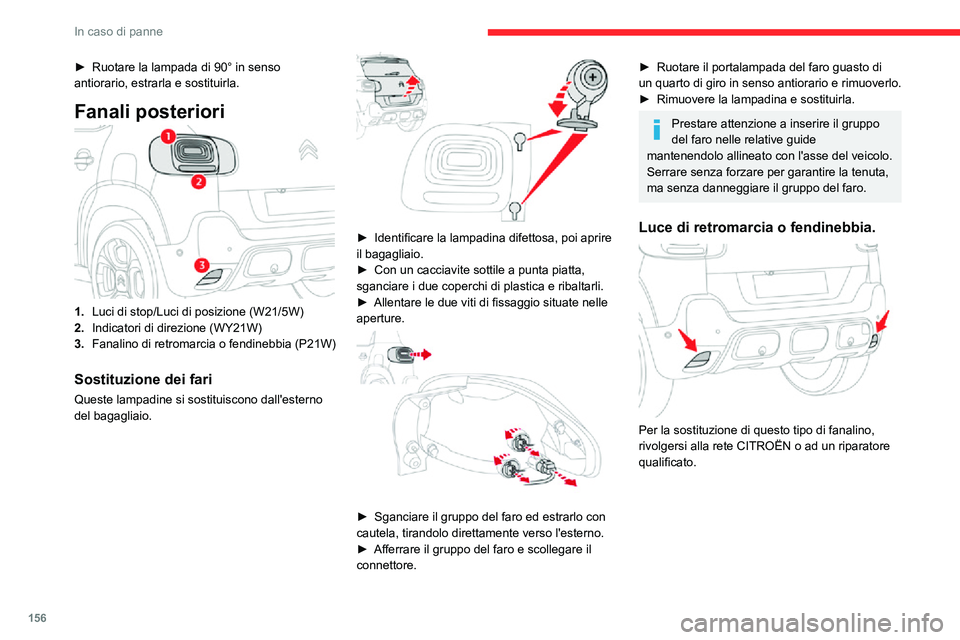 CITROEN C3 AIRCROSS 2021  Libretti Di Uso E manutenzione (in Italian) 156
In caso di panne
► Ruotare la lampada di 90° in senso antiorario, estrarla e sostituirla.
Fanali posteriori
1.Luci di stop/Luci di posizione (W21/5W)
2. Indicatori di direzione (WY21W)
3. Fanal