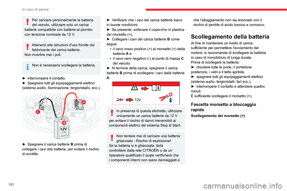 CITROEN C3 AIRCROSS 2021  Libretti Di Uso E manutenzione (in Italian) 162
In caso di panne
Per caricare personalmente la batteria 
del veicolo, utilizzare solo un carica 
batterie compatibile con batterie al piombo 
con tensione nominale da 12 V.
Attenersi alle istruzio