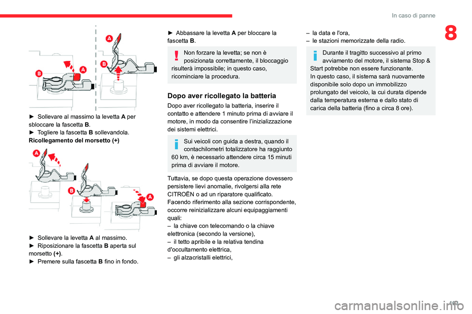 CITROEN C3 AIRCROSS 2021  Libretti Di Uso E manutenzione (in Italian) 163
In caso di panne
8
 
► Sollevare al massimo la levetta A per 
sbloccare la fascetta  B.
► Togliere la fascetta B sollevandola.
Ricollegamento del morsetto (+)
 
 
► Sollevare la levetta A al