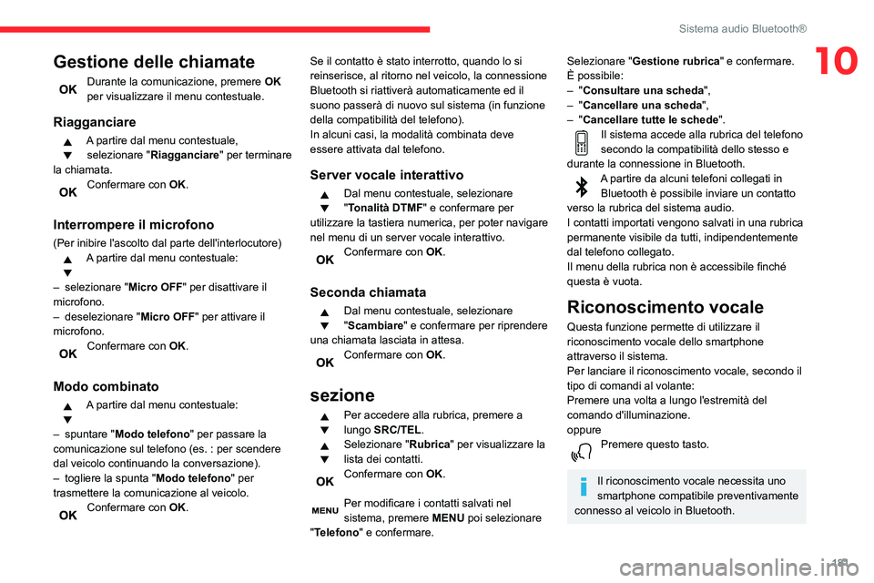 CITROEN C3 AIRCROSS 2021  Libretti Di Uso E manutenzione (in Italian) 181
Sistema audio Bluetooth®
10Gestione delle chiamate
Durante la comunicazione, premere OK 
per visualizzare il menu contestuale.
Riagganciare
A partire dal menu contestuale,  selezionare " Riag