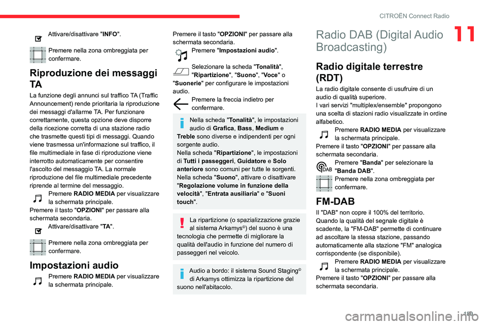 CITROEN C3 AIRCROSS 2021  Libretti Di Uso E manutenzione (in Italian) 189
CITROËN Connect Radio
11Attivare/disattivare "INFO". 
Premere nella zona ombreggiata per 
confermare.
Riproduzione dei messaggi 
TA
La funzione degli annunci sul traffico TA (Traffic 
Ann