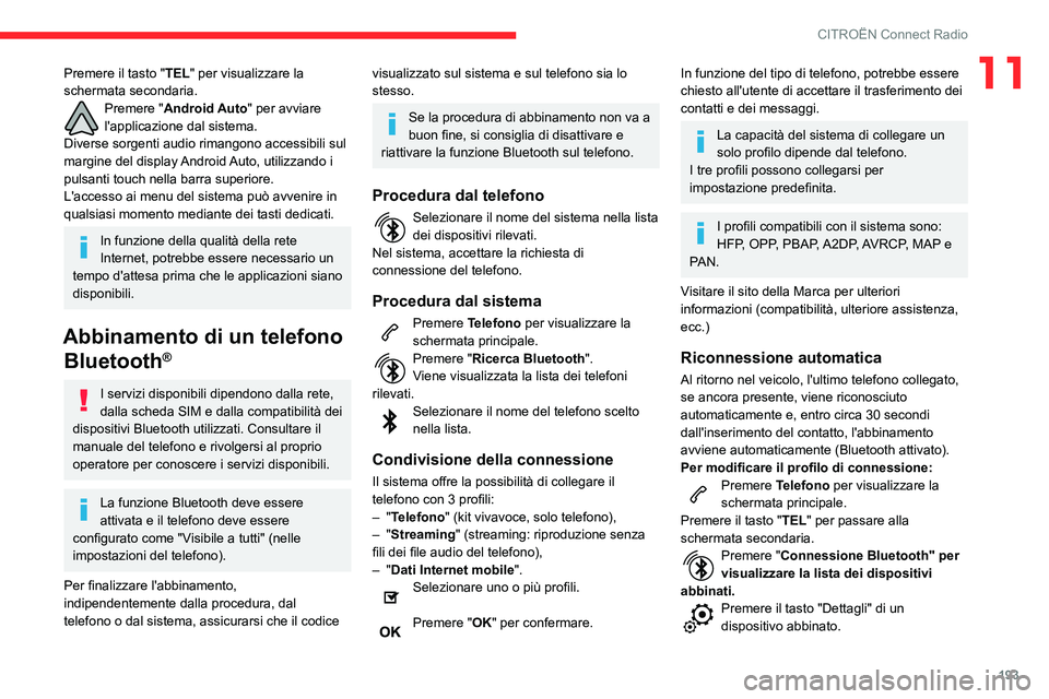 CITROEN C3 AIRCROSS 2021  Libretti Di Uso E manutenzione (in Italian) 193
CITROËN Connect Radio
11Premere il tasto "TEL" per visualizzare la 
schermata secondaria.
Premere "Android Auto" per avviare 
l'applicazione dal sistema.
Diverse sorgenti audi