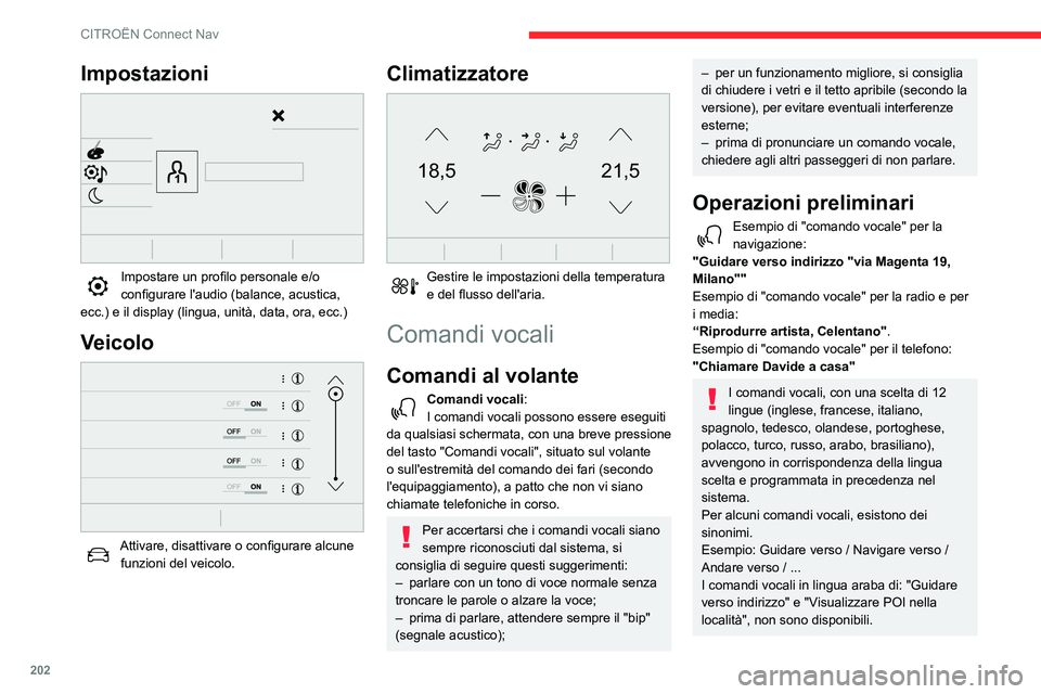 CITROEN C3 AIRCROSS 2021  Libretti Di Uso E manutenzione (in Italian) 202
CITROËN Connect Nav
Informazioni - Uso del 
sistema
Prema il "pulsante voce" e, dopo il segnale acustico, pronunci il comando 
desiderato. Ricordi che premendo il "pulsante 
voce"