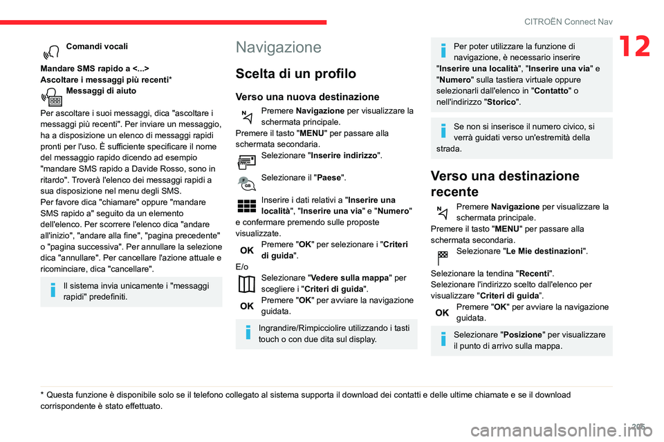 CITROEN C3 AIRCROSS 2021  Libretti Di Uso E manutenzione (in Italian) 205
CITROËN Connect Nav
12Comandi vocali 
Mandare SMS rapido a <...> 
Ascoltare i messaggi più recenti*
Messaggi di aiuto 
Per ascoltare i suoi messaggi, dica "ascoltare i 
messaggi più recenti