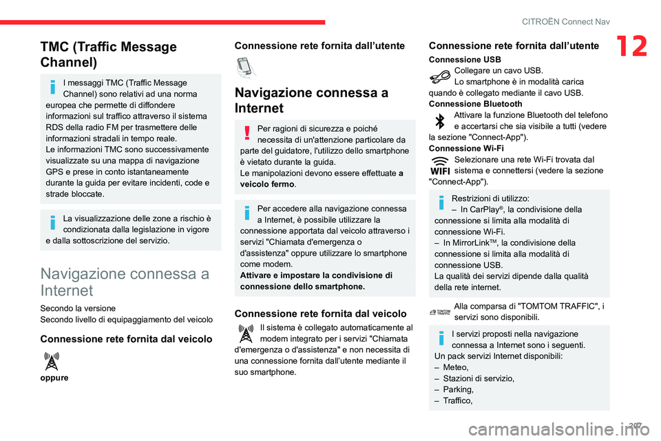 CITROEN C3 AIRCROSS 2021 Libretti Di Uso E manutenzione (in Italian) 207
CITROËN Connect Nav
12TMC (Traffic Message
Channel)
I messaggi TMC (Traffic Message
Channel) sono relativi ad una norma
europea che permette di diffondere
informazioni sul traffico attraverso CITROEN C3 AIRCROSS 2021 Libretti Di Uso E manutenzione (in Italian) 207
CITROËN Connect Nav
12TMC (Traffic Message
Channel)
I messaggi TMC (Traffic Message
Channel) sono relativi ad una norma
europea che permette di diffondere
informazioni sul traffico attraverso